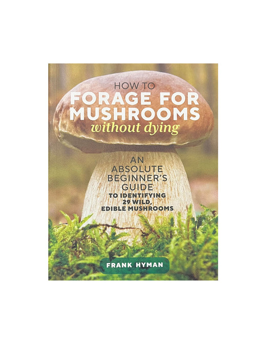 How to Forage for Mushrooms Without Dying
